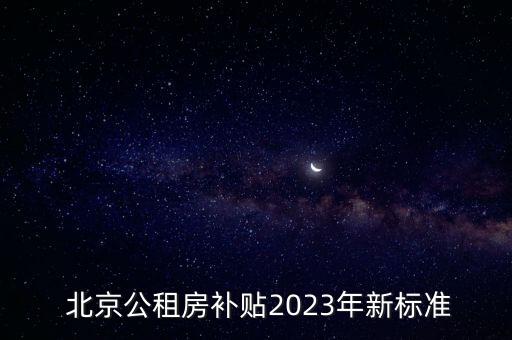  北京公租房補(bǔ)貼2023年新標(biāo)準(zhǔn)