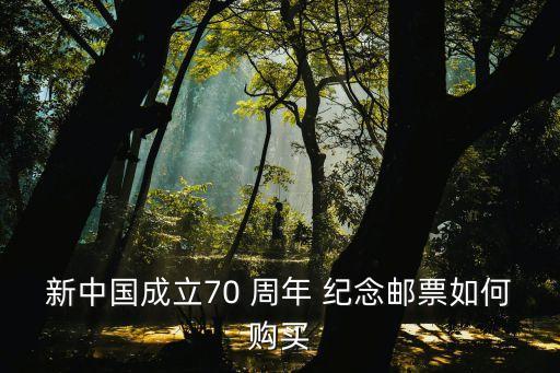 新中國成立70 周年 紀念郵票如何購買