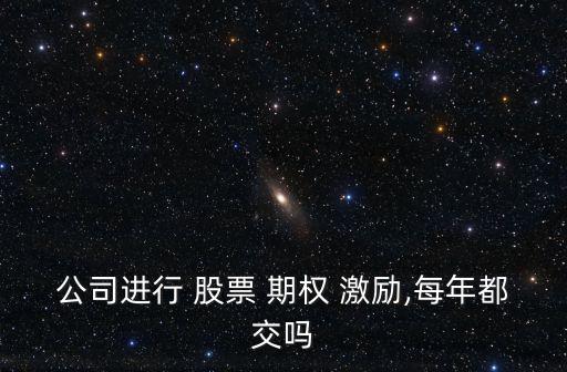 公司進行 股票 期權 激勵,每年都交嗎