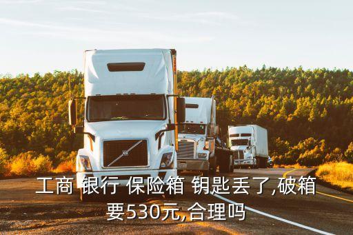 工商 銀行 保險箱 鑰匙丟了,破箱要530元,合理嗎