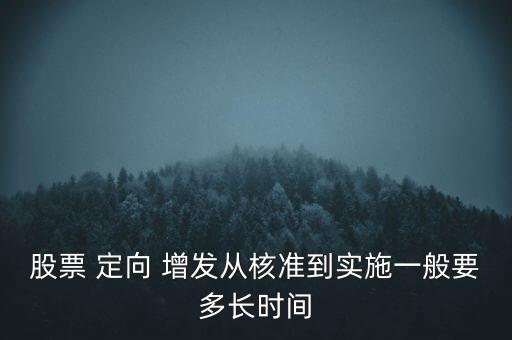 股票 定向 增發(fā)從核準(zhǔn)到實(shí)施一般要多長(zhǎng)時(shí)間