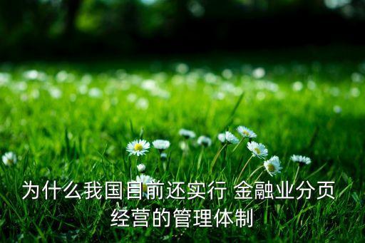 為什么我國目前還實行 金融業(yè)分頁 經(jīng)營的管理體制