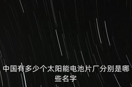 中國有多少個(gè)太陽能電池片廠分別是哪些名字