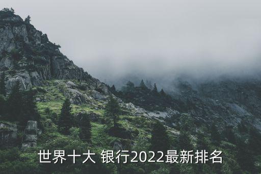 世界十大 銀行2022最新排名