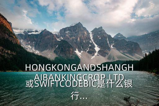 HONGKONGANDSHANGHAIBANKINGCROP.LTD或SWIFTCODEBIC是什么銀行...