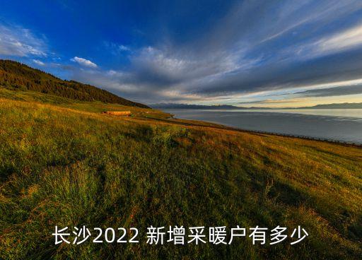 長(zhǎng)沙2022 新增采暖戶有多少