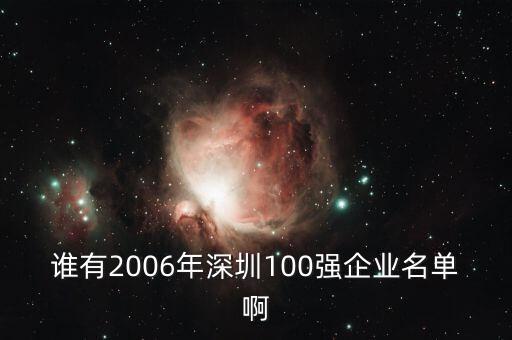 誰有2006年深圳100強(qiáng)企業(yè)名單啊