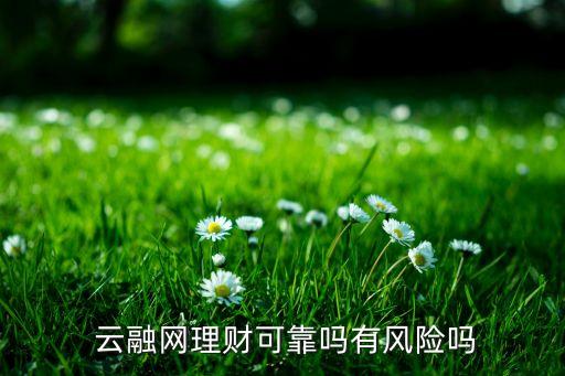  云融網(wǎng)理財(cái)可靠嗎有風(fēng)險(xiǎn)嗎