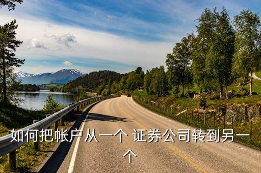 如何把帳戶從一個(gè) 證券公司轉(zhuǎn)到另一個(gè)