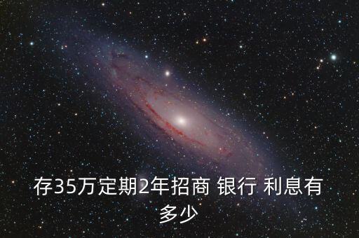 招行銀行存款利息,銀行存款10萬一年利息最高多少