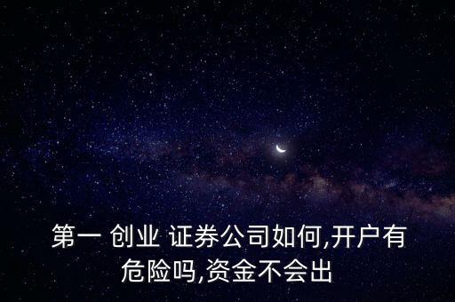  第一 創(chuàng)業(yè) 證券公司如何,開戶有危險(xiǎn)嗎,資金不會出