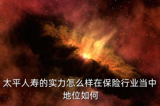 太平人壽的實力怎么樣在保險行業(yè)當中 地位如何