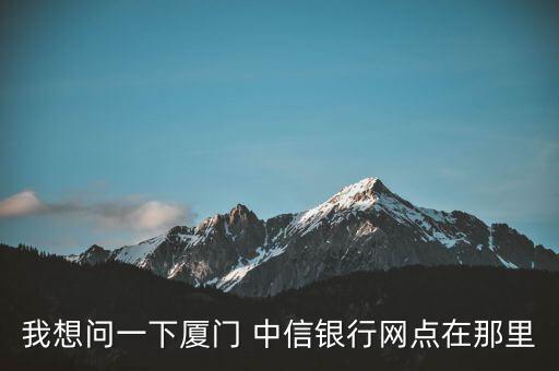 我想問(wèn)一下廈門 中信銀行網(wǎng)點(diǎn)在那里