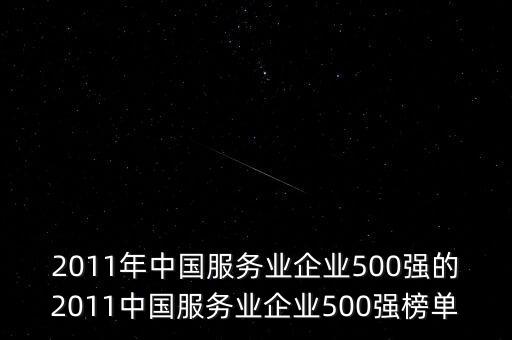 2011年中國(guó)服務(wù)業(yè)企業(yè)500強(qiáng)的2011中國(guó)服務(wù)業(yè)企業(yè)500強(qiáng)榜單