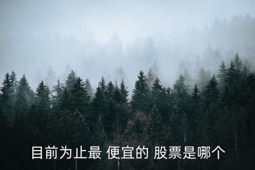 目前為止最 便宜的 股票是哪個(gè)