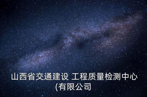  山西省交通建設 工程質量檢測中心(有限公司