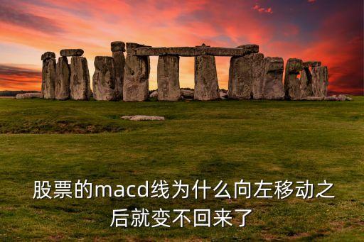  股票的macd線為什么向左移動(dòng)之后就變不回來了