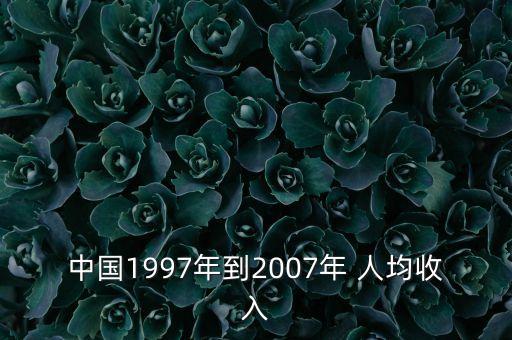 中國1997年到2007年 人均收入