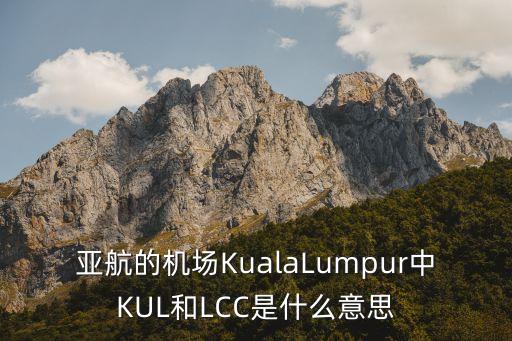 亞航的機(jī)場(chǎng)KualaLumpur中KUL和LCC是什么意思