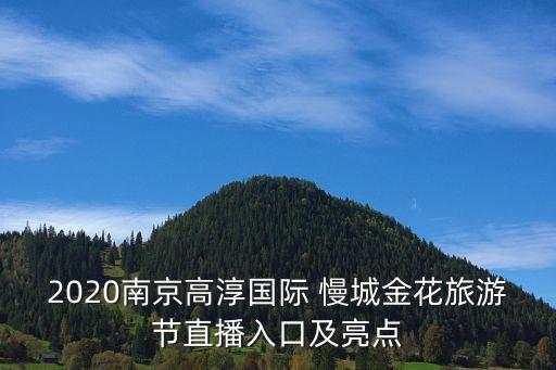 2020南京高淳國際 慢城金花旅游節(jié)直播入口及亮點