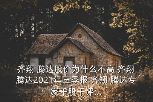  齊翔 騰達(dá)股價(jià)為什么不高 齊翔 騰達(dá)2021年三季報(bào) 齊翔 騰達(dá)專家千股千評...