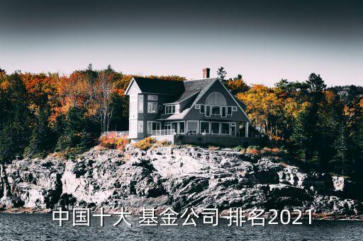 中國十大 基金公司 排名2021