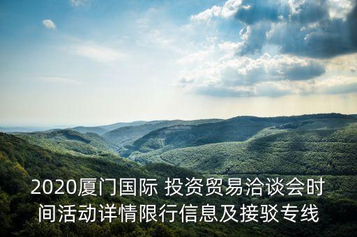 2020廈門國際 投資貿(mào)易洽談會時間活動詳情限行信息及接駁專線