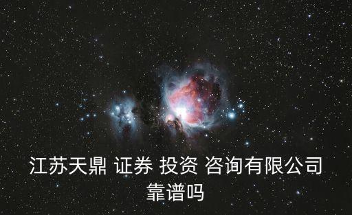 江蘇天鼎 證券 投資 咨詢有限公司靠譜嗎