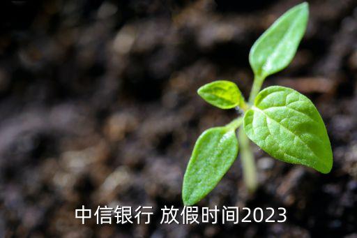  中信銀行 放假時間2023