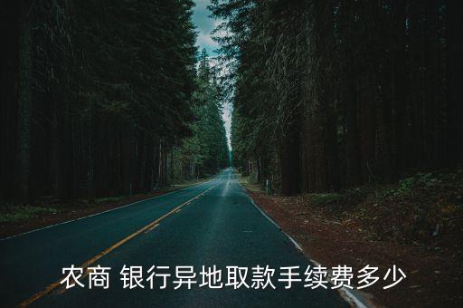  農(nóng)商 銀行異地取款手續(xù)費(fèi)多少