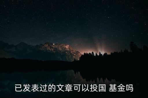 已發(fā)表過的文章可以投國 基金嗎