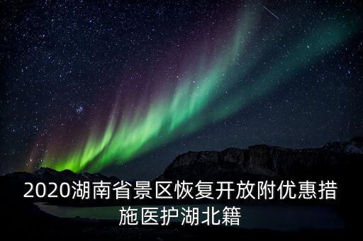 2020湖南省景區(qū)恢復開放附優(yōu)惠措施醫(yī)護湖北籍