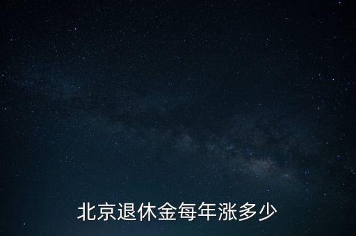 北京退休金每年漲多少