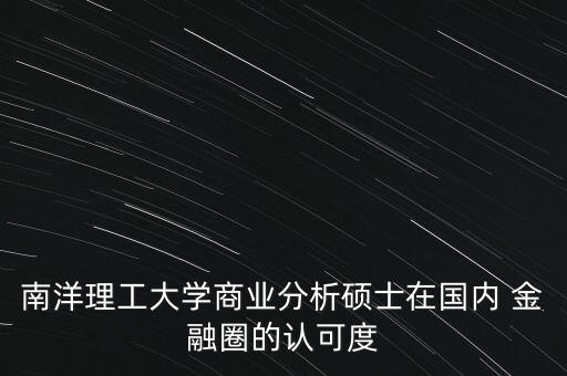 南洋理工大學(xué)商業(yè)分析碩士在國(guó)內(nèi) 金融圈的認(rèn)可度