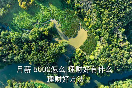 工資6000如何投資理財,6000工資合同寫3000被辭退