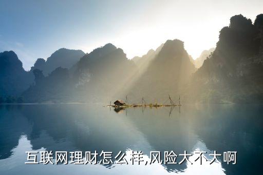 互聯(lián)網(wǎng)理財(cái)怎么樣,風(fēng)險(xiǎn)大不大啊