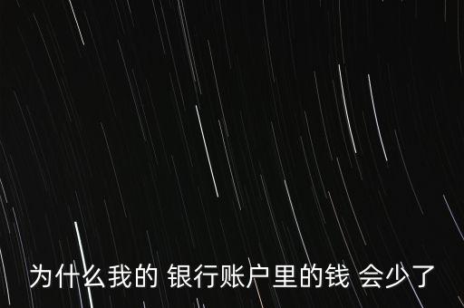 為什么我的 銀行賬戶里的錢 會少了