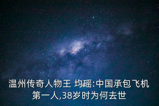 溫州傳奇人物王 均瑤:中國(guó)承包飛機(jī)第一人,38歲時(shí)為何去世