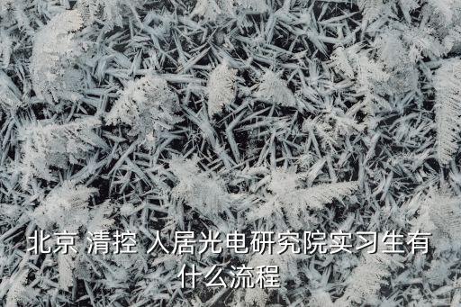 北京 清控 人居光電研究院實(shí)習(xí)生有什么流程