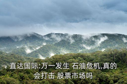 直達(dá)國(guó)際:萬(wàn)一發(fā)生 石油危機(jī),真的會(huì)打擊 股票市場(chǎng)嗎