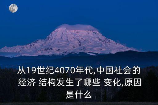 從19世紀(jì)4070年代,中國社會的 經(jīng)濟 結(jié)構(gòu)發(fā)生了哪些 變化,原因是什么