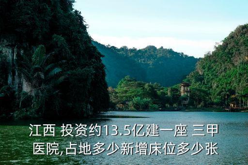 江西 投資約13.5億建一座 三甲 醫(yī)院,占地多少新增床位多少張