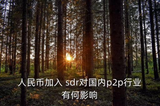 人民幣加入 sdr對(duì)國(guó)內(nèi)p2p行業(yè)有何影響