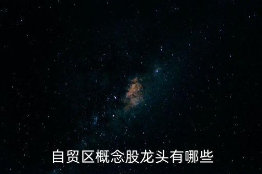  自貿(mào)區(qū)概念股龍頭有哪些