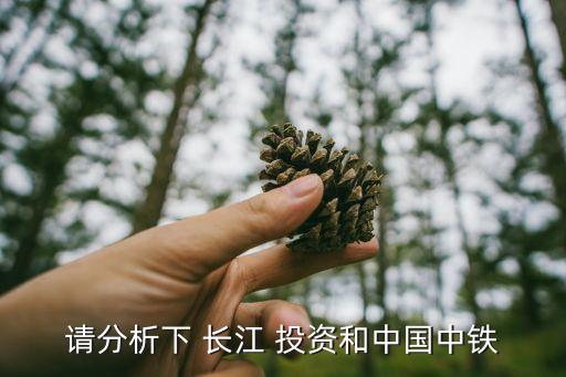 請(qǐng)分析下 長江 投資和中國中鐵