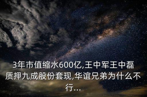 3年市值縮水600億,王中軍王中磊質(zhì)押九成股份套現(xiàn),華誼兄弟為什么不行...