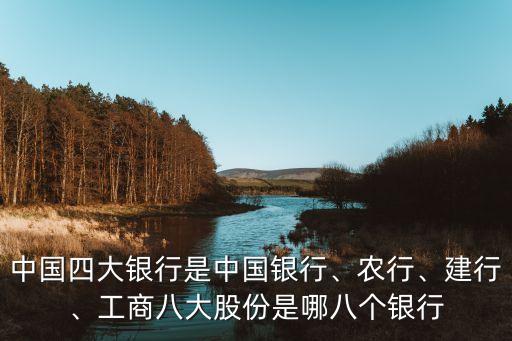 中國(guó)四大銀行是中國(guó)銀行、農(nóng)行、建行、工商八大股份是哪八個(gè)銀行