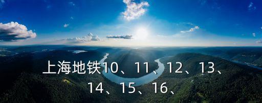  上海地鐵10、11、12、13、14、15、16、