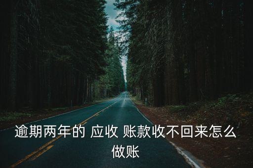 逾期兩年的 應(yīng)收 賬款收不回來怎么做賬