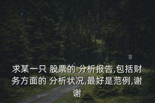 求某一只 股票的 分析報告,包括財務(wù)方面的 分析狀況,最好是范例,謝謝